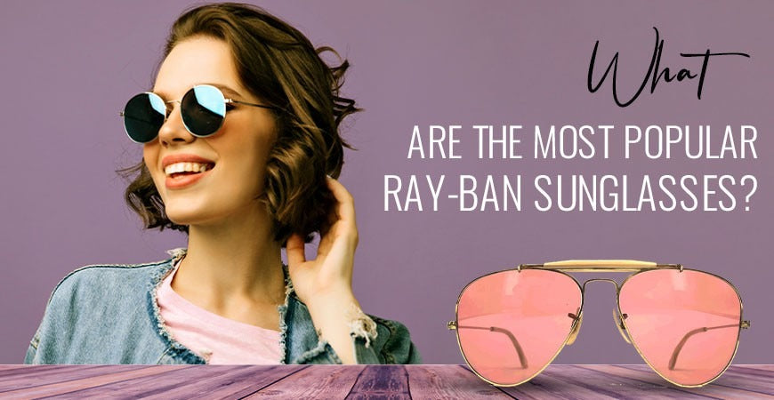 What are the Most Popular Ray-Ban Sunglasses?